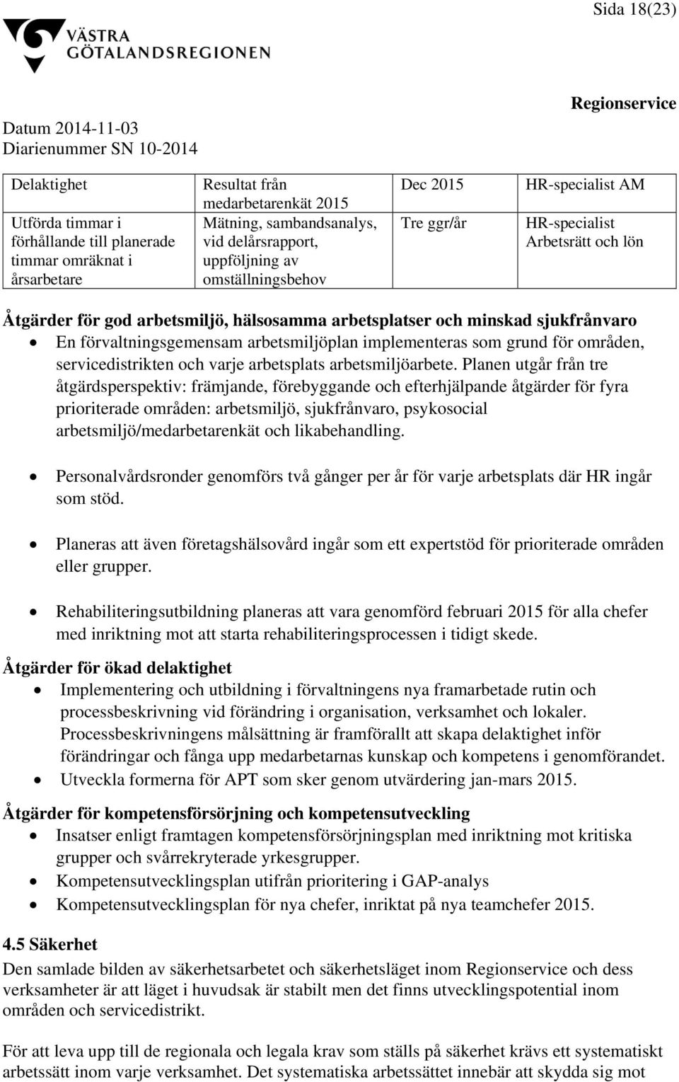 arbetsmiljöplan implementeras som grund för områden, servicedistrikten och varje arbetsplats arbetsmiljöarbete.