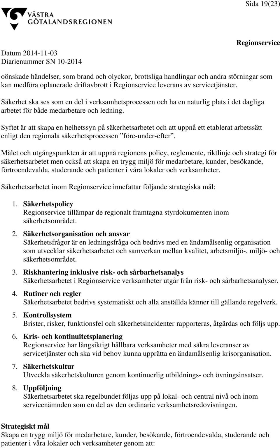 Syftet är att skapa en helhetssyn på säkerhetsarbetet och att uppnå ett etablerat arbetssätt enligt den regionala säkerhetsprocessen före-under-efter.