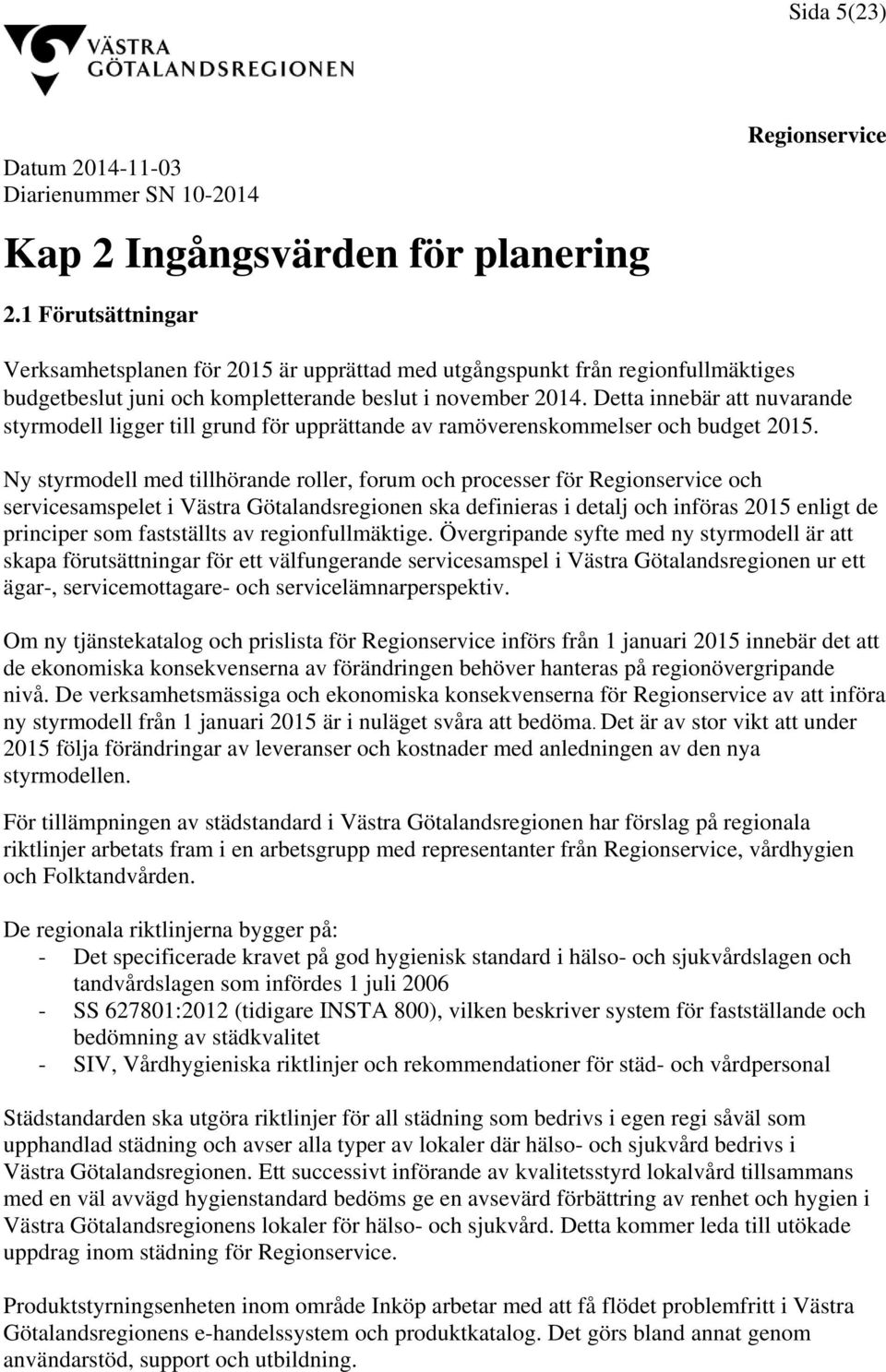 Detta innebär att nuvarande styrmodell ligger till grund för upprättande av ramöverenskommelser och budget 2015.
