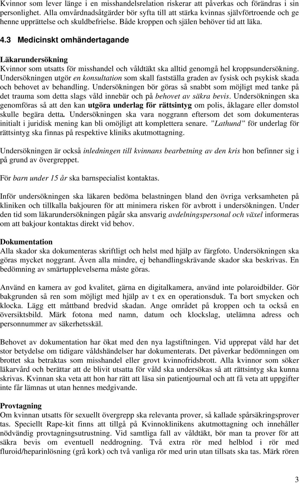 3 Medicinskt omhändertagande Läkarundersökning Kvinnor som utsatts för misshandel och våldtäkt ska alltid genomgå hel kroppsundersökning.