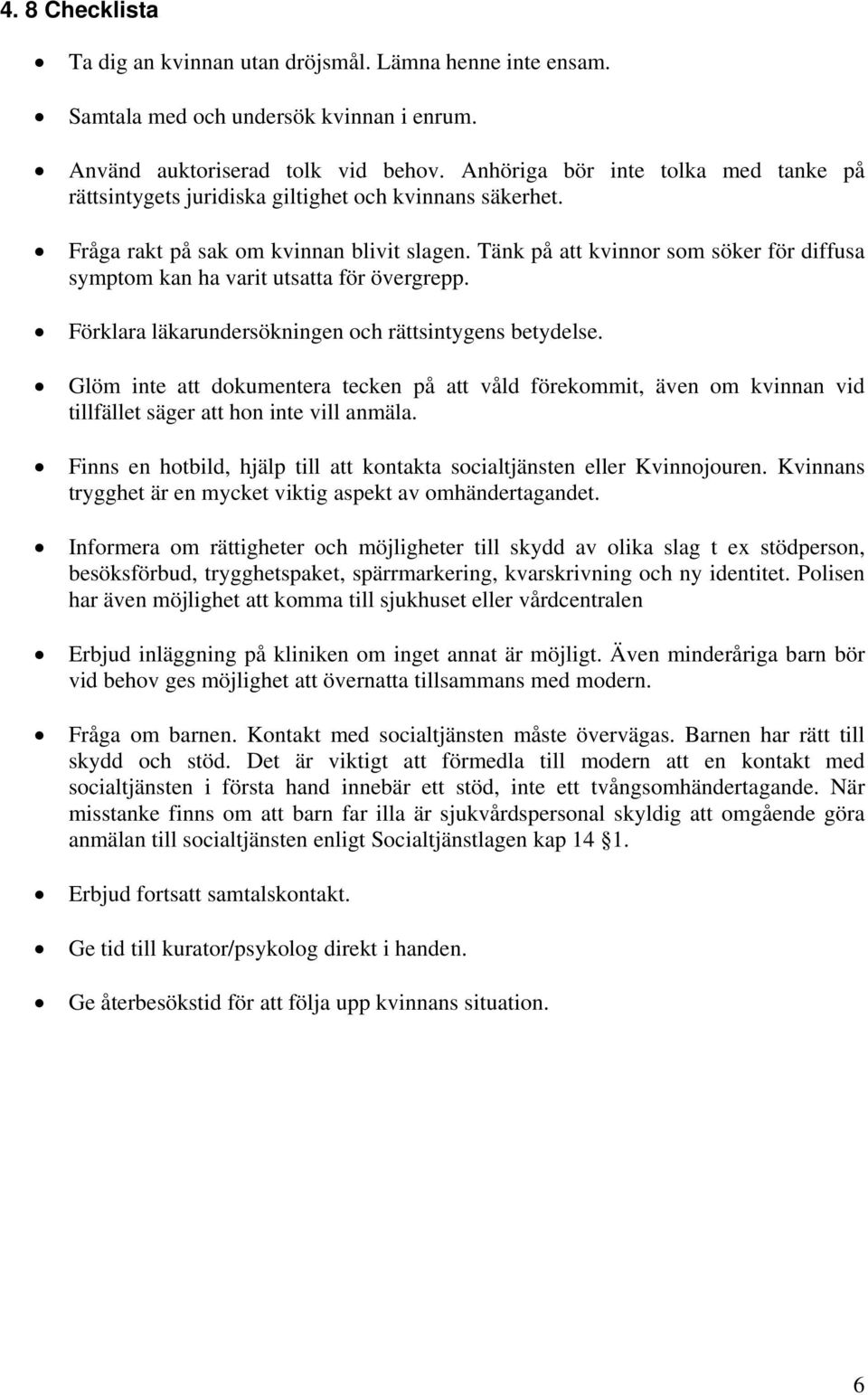 Tänk på att kvinnor som söker för diffusa symptom kan ha varit utsatta för övergrepp. Förklara läkarundersökningen och rättsintygens betydelse.