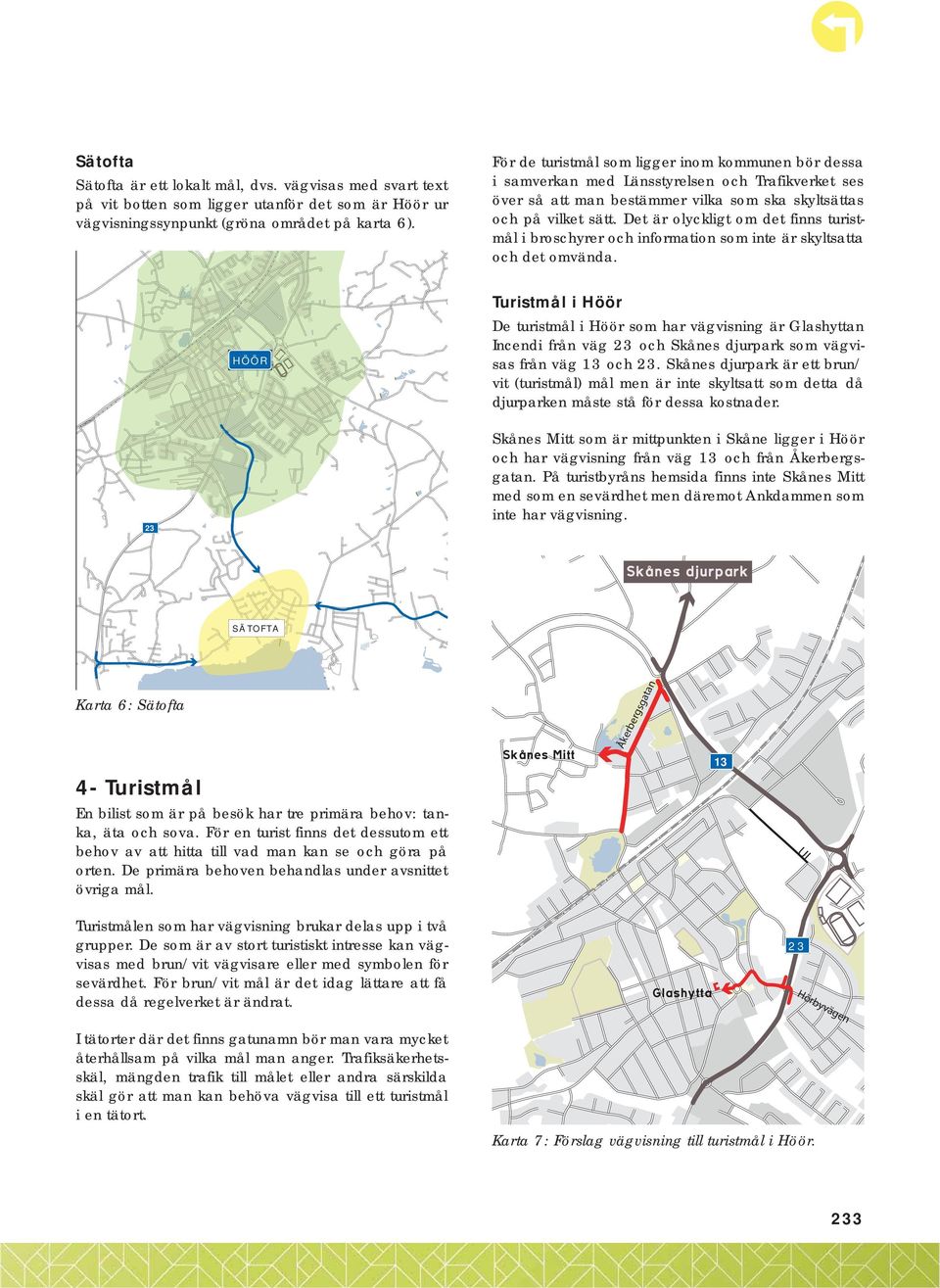 Det är olyckligt om det finns turistmål i broschyrer och information som inte är skyltsatta och det omvända.