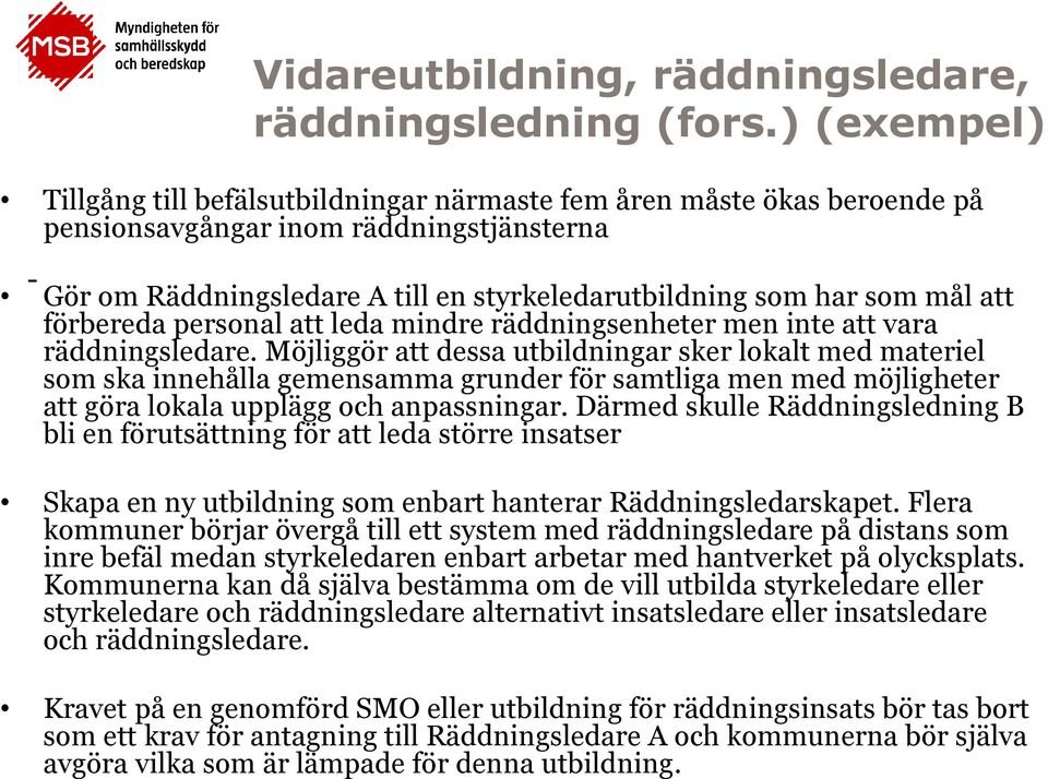 mål att förbereda personal att leda mindre räddningsenheter men inte att vara räddningsledare.