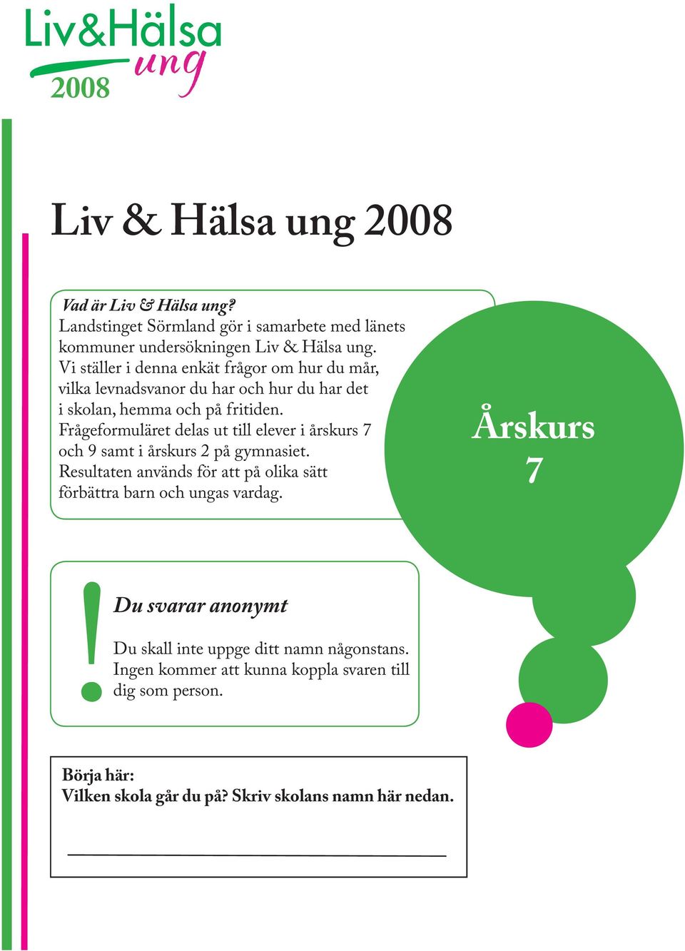 Frågeformuläret delas ut till elever i årskurs 7 och 9 samt i årskurs 2 på gymnasiet.