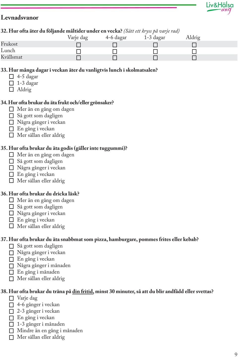 Mer än en gång om dagen Så gott som dagligen Några gånger i veckan En gång i veckan Mer sällan eller aldrig 35. Hur ofta brukar du äta godis (gäller inte tuggummi)?