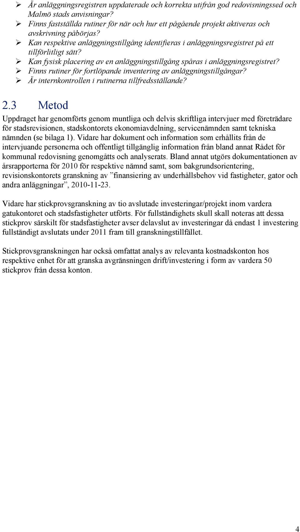 Kan fysisk placering av en anläggningstillgång spåras i anläggningsregistret? Finns rutiner för fortlöpande inventering av anläggningstillgångar? Är internkontrollen i rutinerna tillfredsställande? 2.