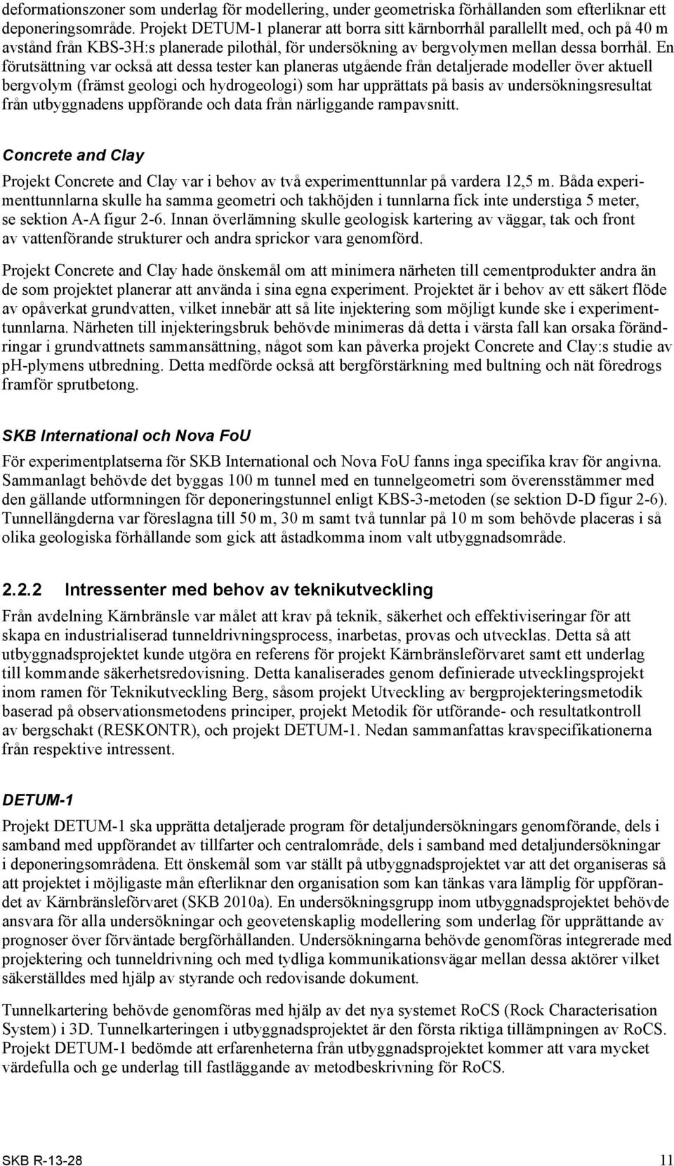 En förutsättning var också att dessa tester kan planeras utgående från detaljerade modeller över aktuell bergvolym (främst geologi och hydrogeologi) som har upprättats på basis av