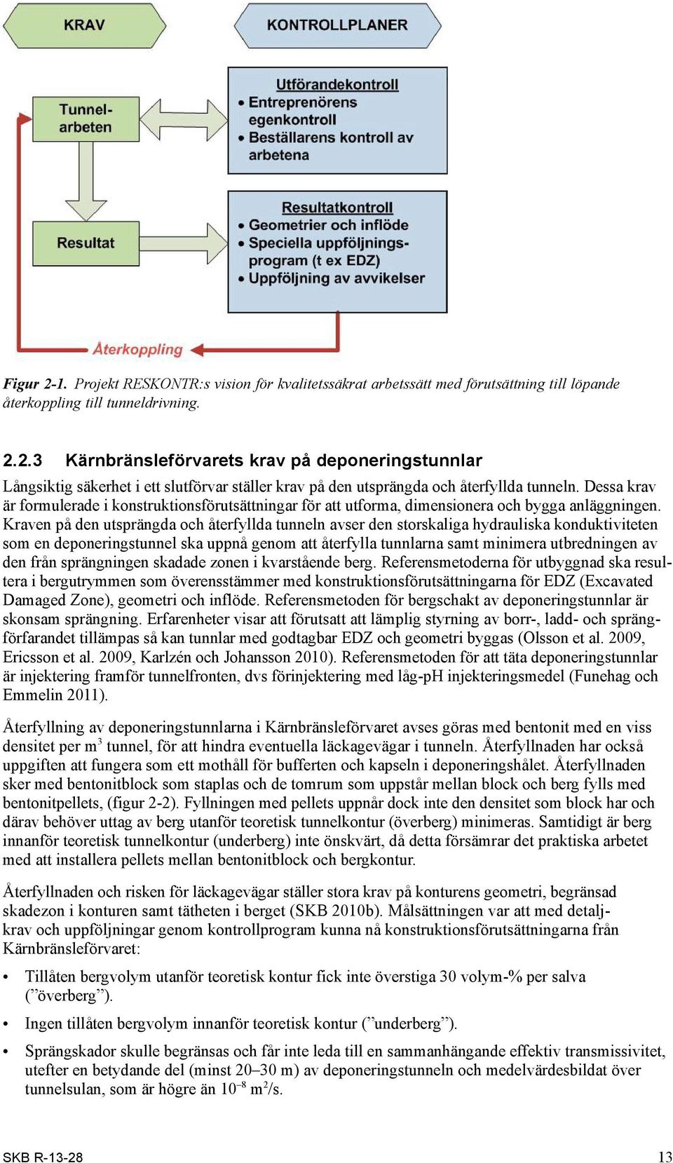Kraven på den utsprängda och återfyllda tunneln avser den storskaliga hydrauliska konduktiviteten som en deponeringstunnel ska uppnå genom att återfylla tunnlarna samt minimera utbredningen av den