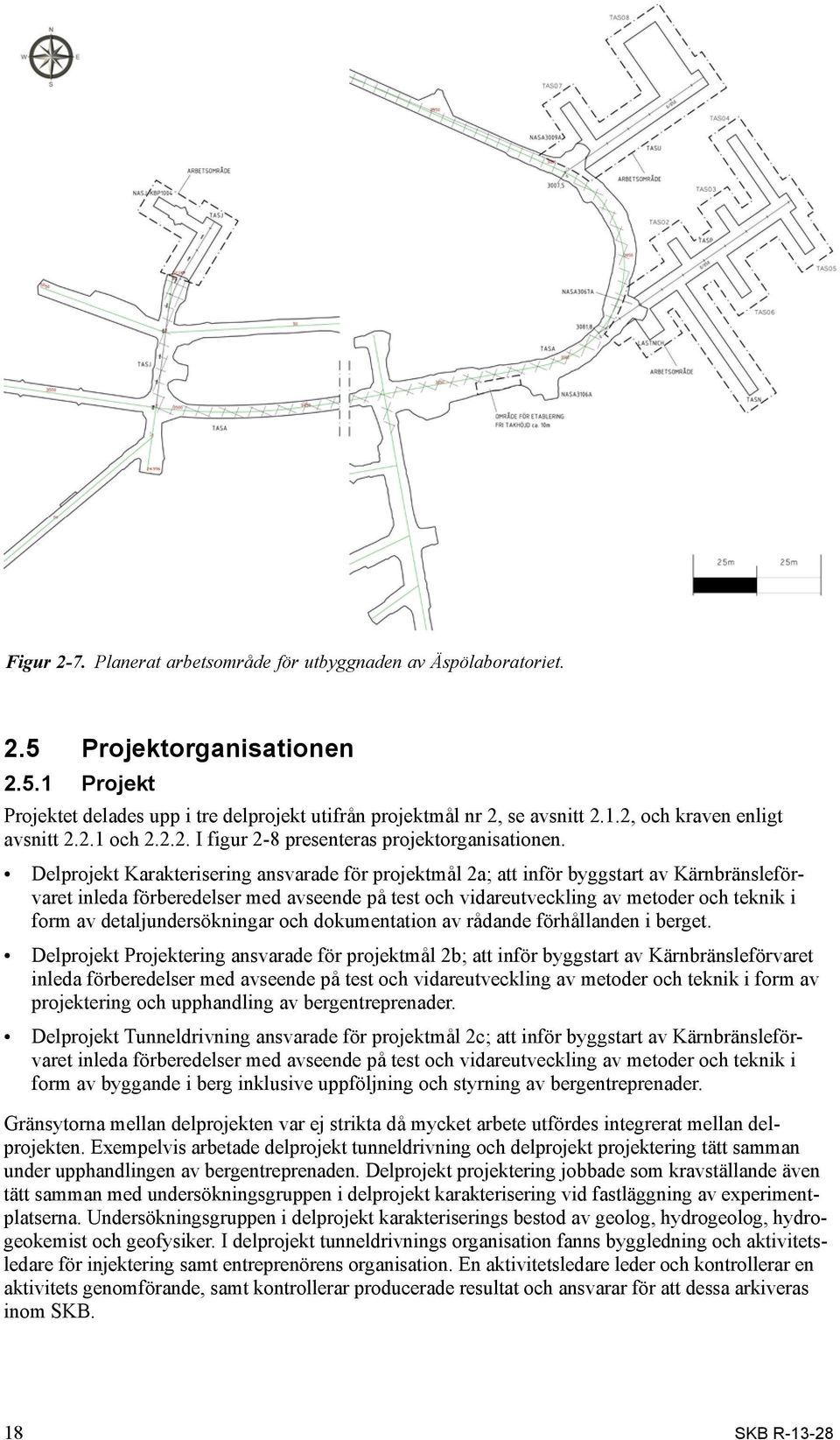 Delprojekt Karakterisering ansvarade för projektmål 2a; att inför byggstart av Kärnbränsle förvaret inleda förberedelser med avseende på test och vidareutveckling av metoder och teknik i form av