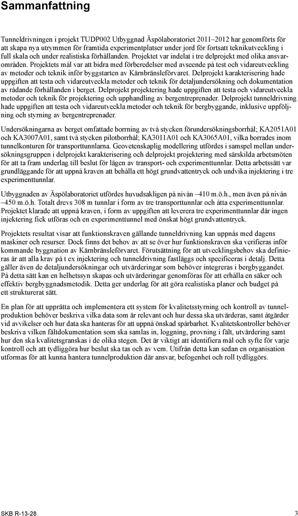 Projektets mål var att bidra med förberedelser med avseende på test och vidareutveckling av metoder och teknik inför byggstarten av Kärnbränsleförvaret.