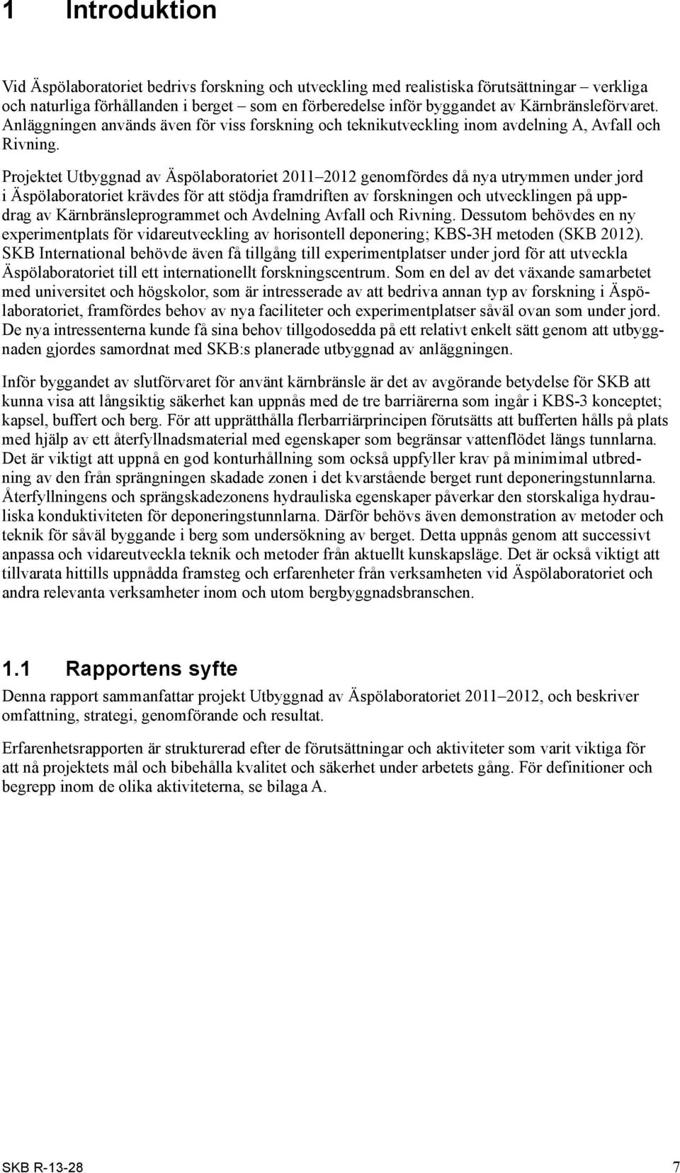 Projektet Utbyggnad av Äspölaboratoriet 2011 2012 genomfördes då nya utrymmen under jord i Äspölaboratoriet krävdes för att stödja framdriften av forskningen och utvecklingen på uppdrag av Kärn