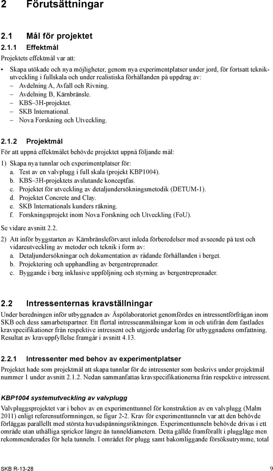 1 Effektmål Projektets effektmål var att: Skapa utökade och nya möjligheter, genom nya experimentplatser under jord, för fortsatt teknikutveckling i fullskala och under realistiska förhållanden på