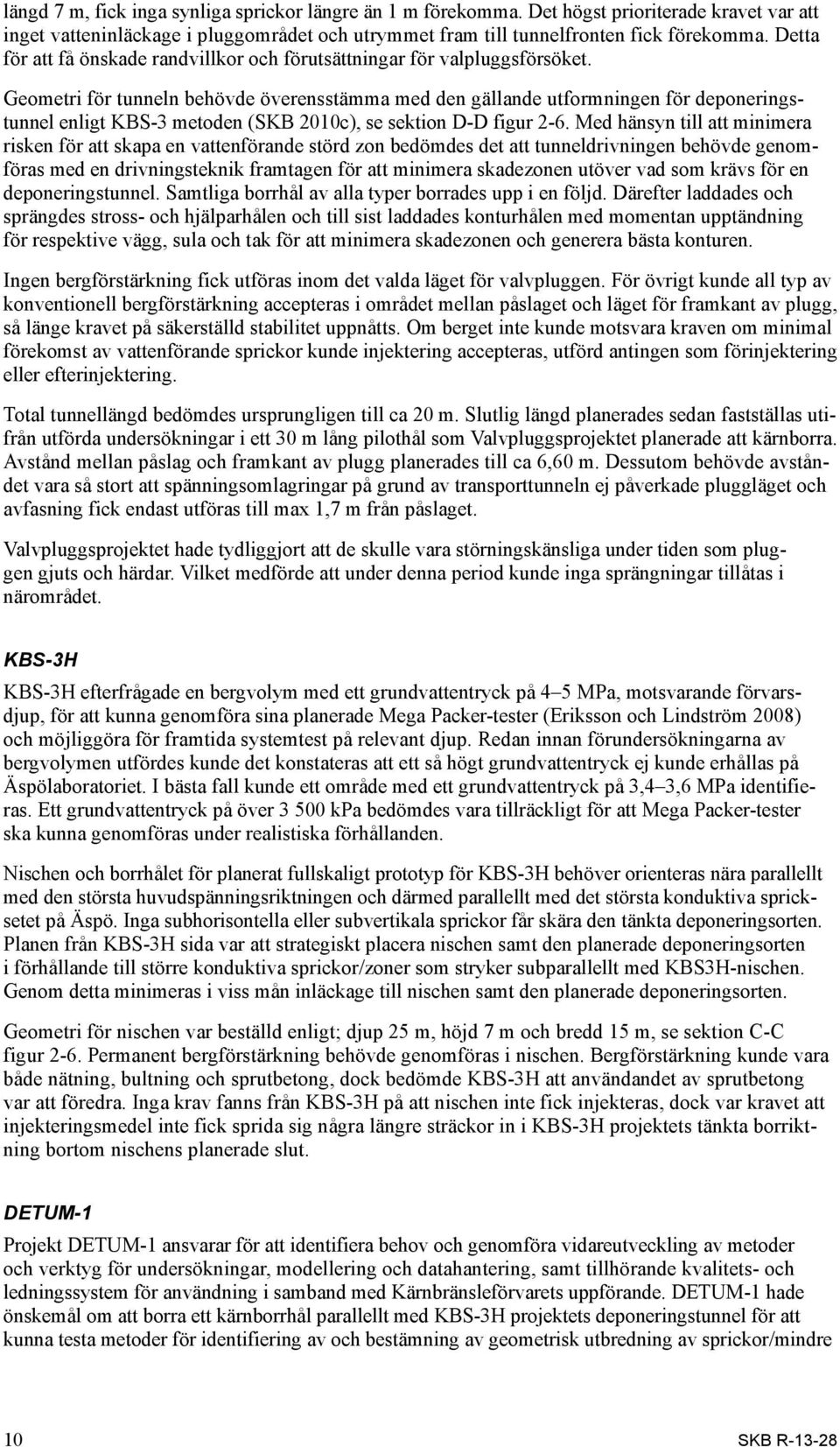 Geometri för tunneln behövde överensstämma med den gällande utformningen för deponeringstunnel enligt KBS-3 metoden (SKB 2010c), se sektion D-D figur 2-6.