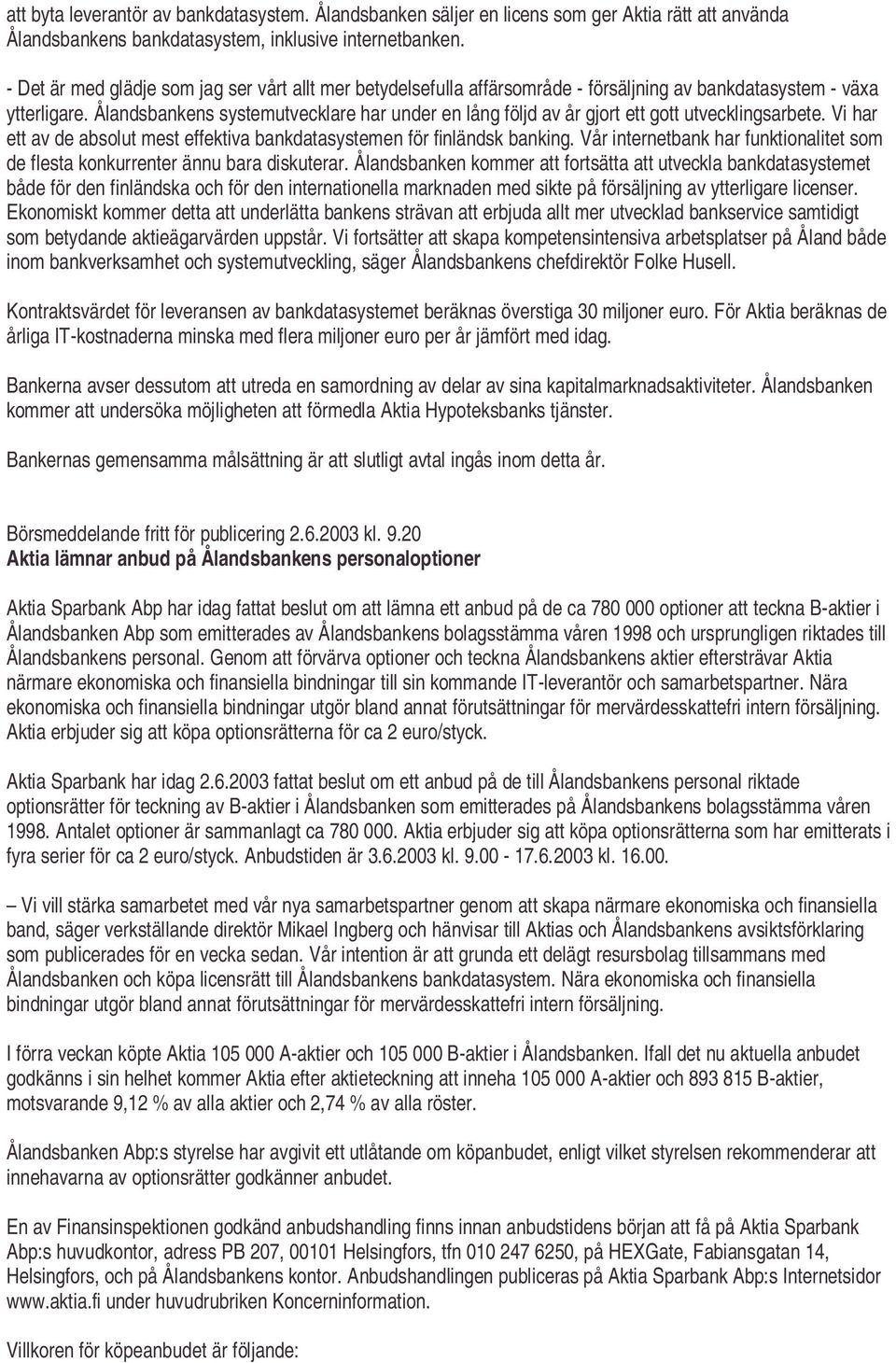 Ålandsbankens systemutvecklare har under en lång följd av år gjort ett gott utvecklingsarbete. Vi har ett av de absolut mest effektiva bankdatasystemen för finländsk banking.