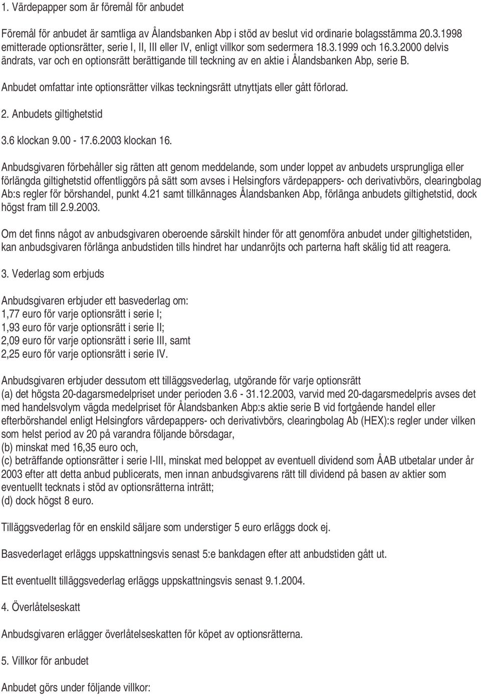 1999 och 16.3.2000 delvis ändrats, var och en optionsrätt berättigande till teckning av en aktie i Ålandsbanken Abp, serie B.