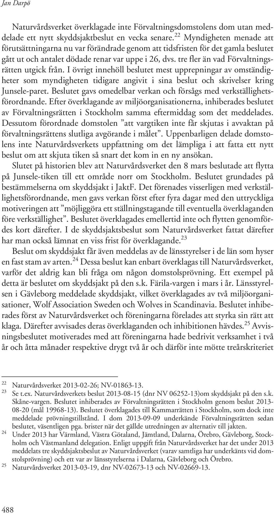 tre fler än vad Förvaltningsrätten utgick från. I övrigt innehöll beslutet mest upprepningar av omständigheter som myndigheten tidigare angivit i sina beslut och skrivelser kring Junsele-paret.