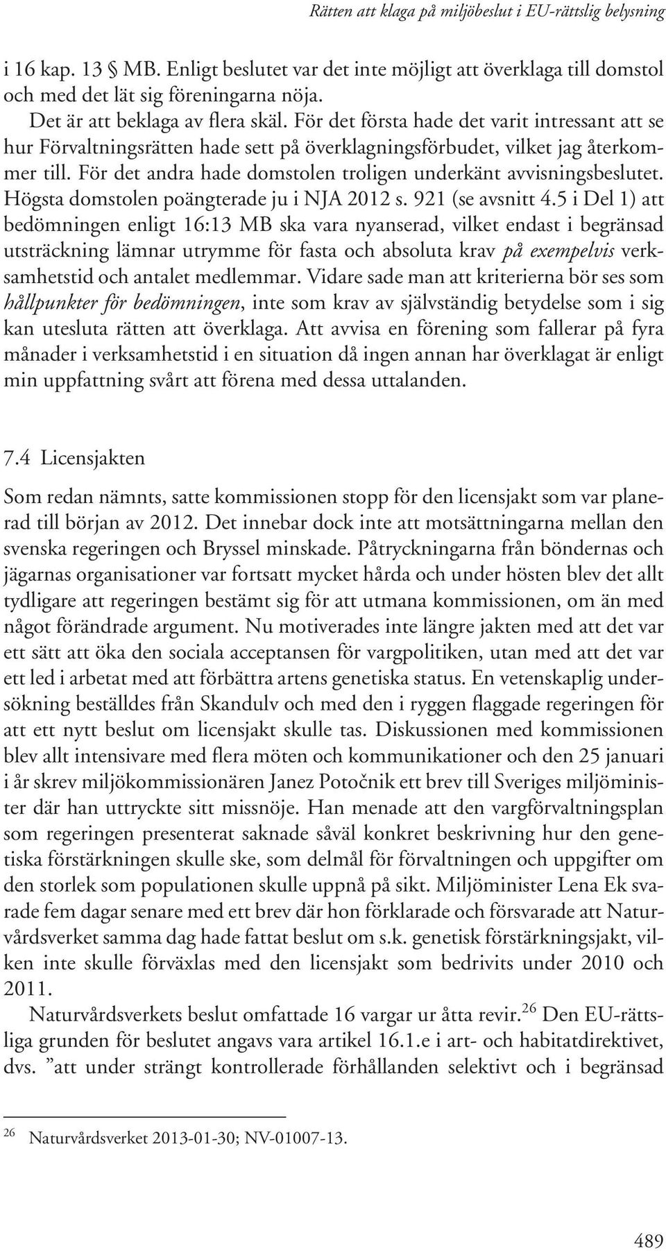För det andra hade domstolen troligen underkänt avvisningsbeslutet. Högsta domstolen poängterade ju i NJA 2012 s. 921 (se avsnitt 4.