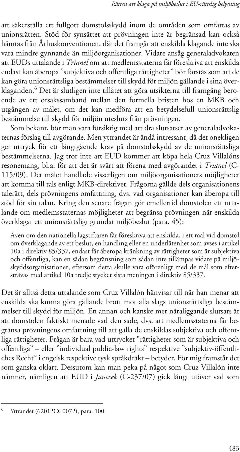 Vidare ansåg generaladvokaten att EUDs uttalande i Trianel om att medlemsstaterna får föreskriva att enskilda endast kan åberopa subjektiva och offentliga rättigheter bör förstås som att de kan göra