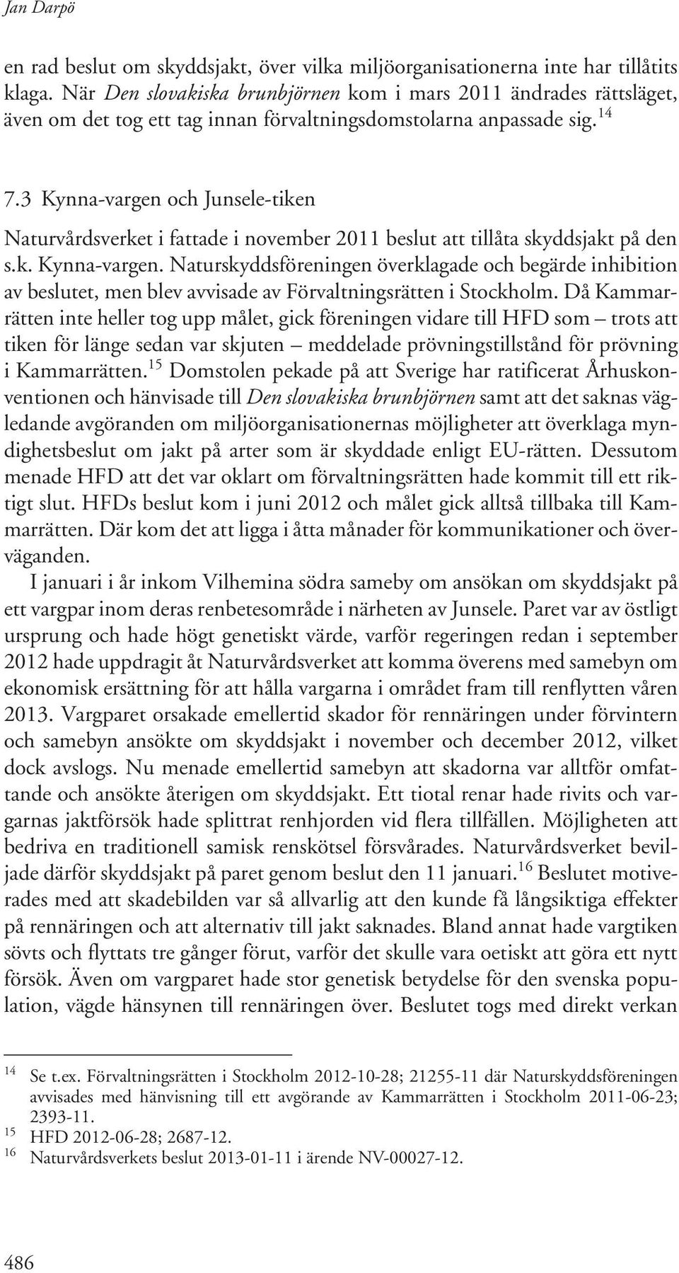 3 Kynna-vargen och Junsele-tiken Naturvårdsverket i fattade i november 2011 beslut att tillåta skyddsjakt på den s.k. Kynna-vargen. Naturskyddsföreningen överklagade och begärde inhibition av beslutet, men blev avvisade av Förvaltningsrätten i Stockholm.