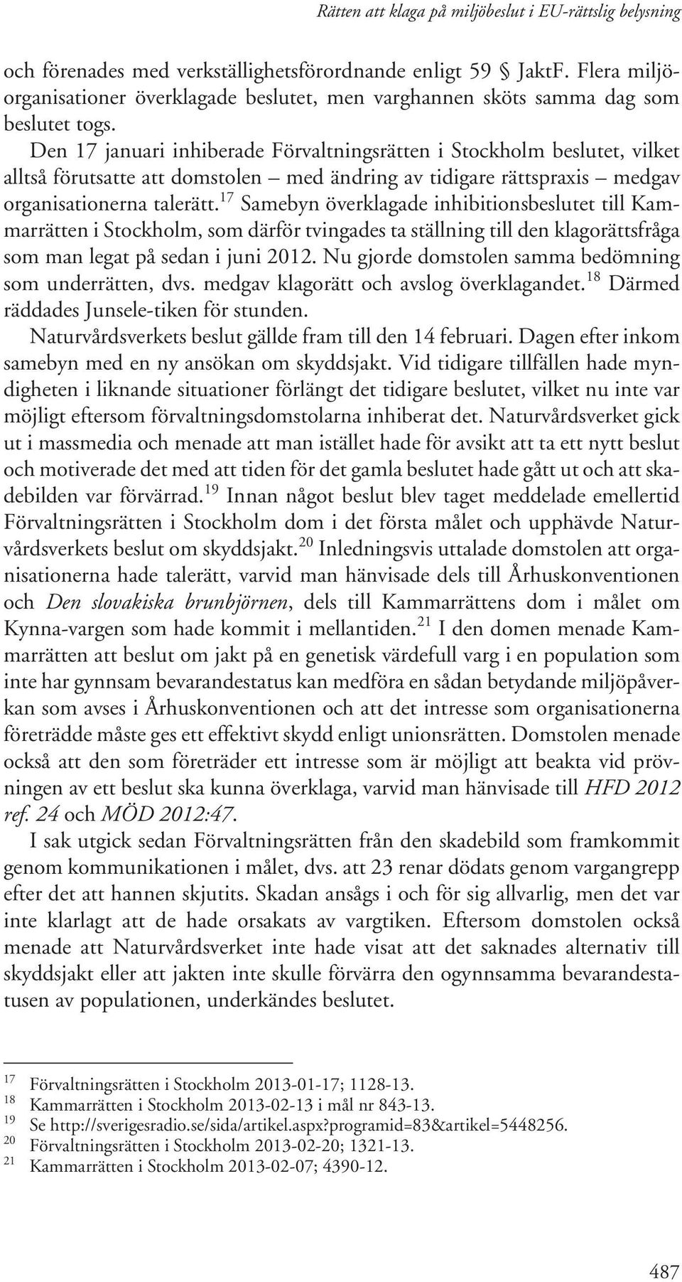 Den 17 januari inhiberade Förvaltningsrätten i Stockholm beslutet, vilket alltså förutsatte att domstolen med ändring av tidigare rättspraxis medgav organisationerna talerätt.