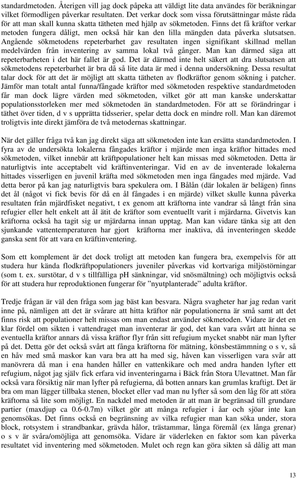 Finns det få kräftor verkar metoden fungera dåligt, men också här kan den lilla mängden data påverka slutsatsen.