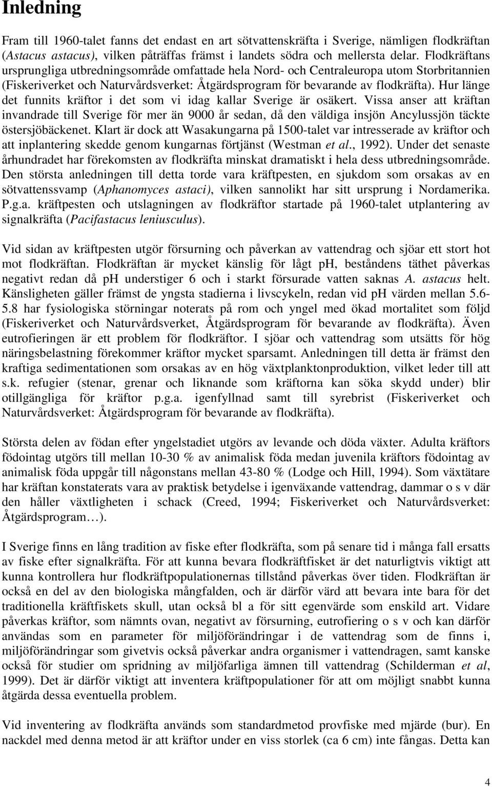 Hur länge det funnits kräftor i det som vi idag kallar Sverige är osäkert.