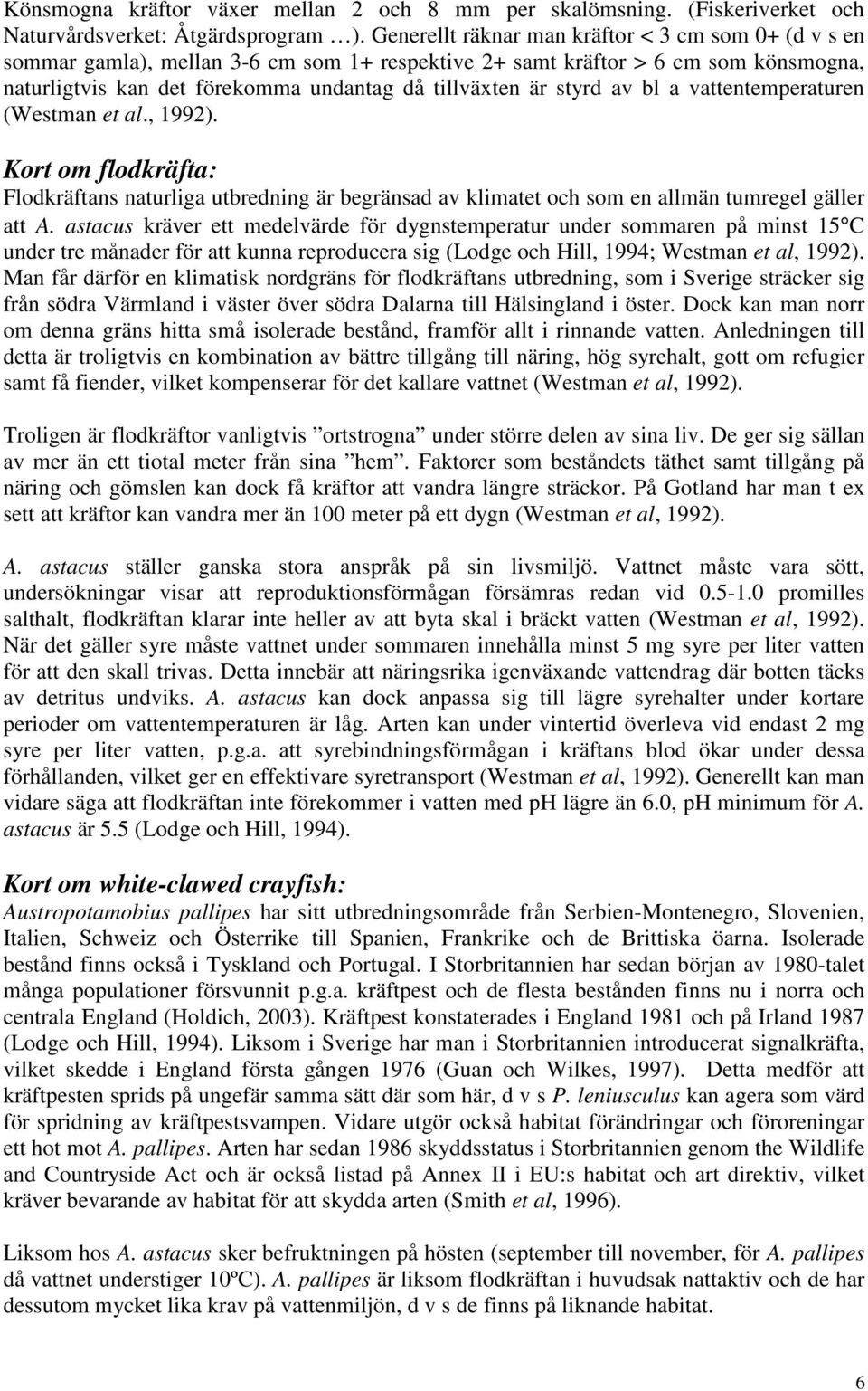 styrd av bl a vattentemperaturen (Westman et al., 1992). Kort om flodkräfta: Flodkräftans naturliga utbredning är begränsad av klimatet och som en allmän tumregel gäller att A.