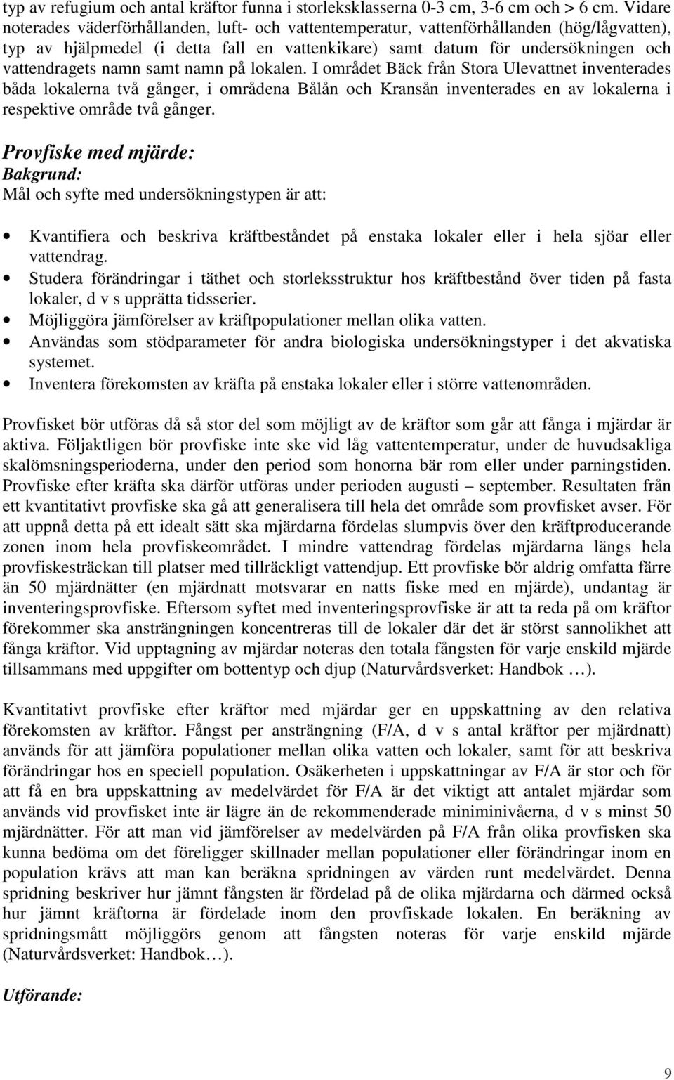 namn samt namn på lokalen. I området Bäck från Stora Ulevattnet inventerades båda lokalerna två gånger, i områdena Bålån och Kransån inventerades en av lokalerna i respektive område två gånger.