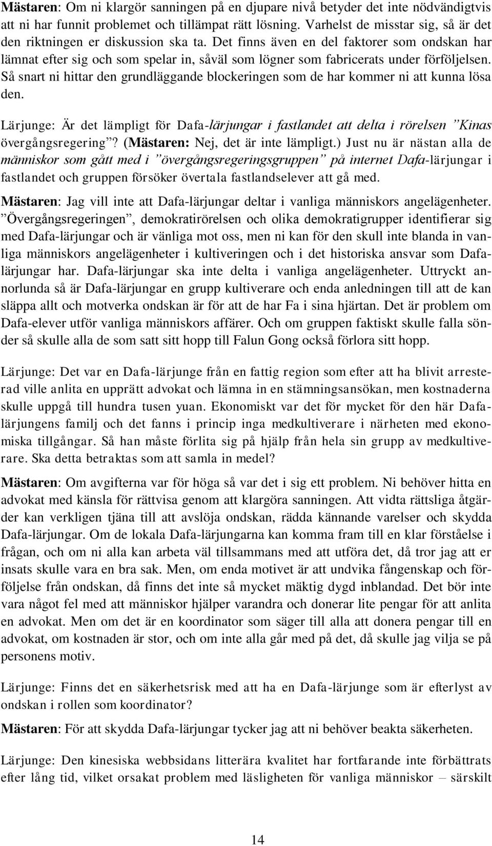Det finns även en del faktorer som ondskan har lämnat efter sig och som spelar in, såväl som lögner som fabricerats under förföljelsen.