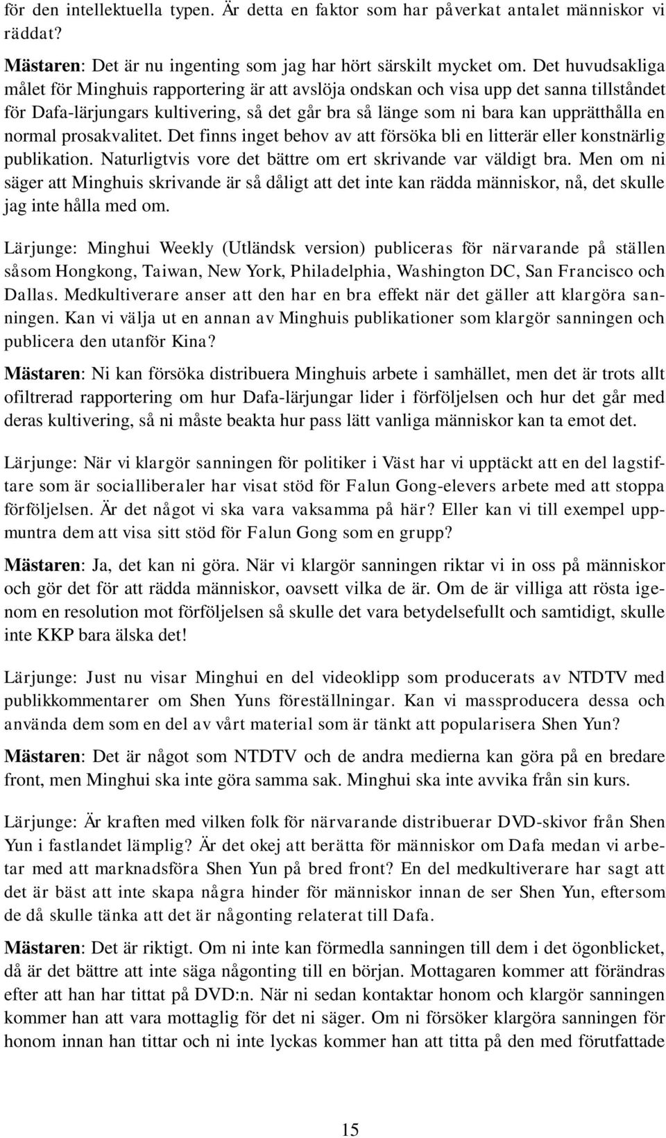 normal prosakvalitet. Det finns inget behov av att försöka bli en litterär eller konstnärlig publikation. Naturligtvis vore det bättre om ert skrivande var väldigt bra.