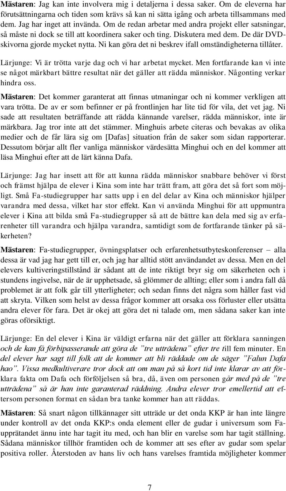 Ni kan göra det ni beskrev ifall omständigheterna tillåter. Lärjunge: Vi är trötta varje dag och vi har arbetat mycket.