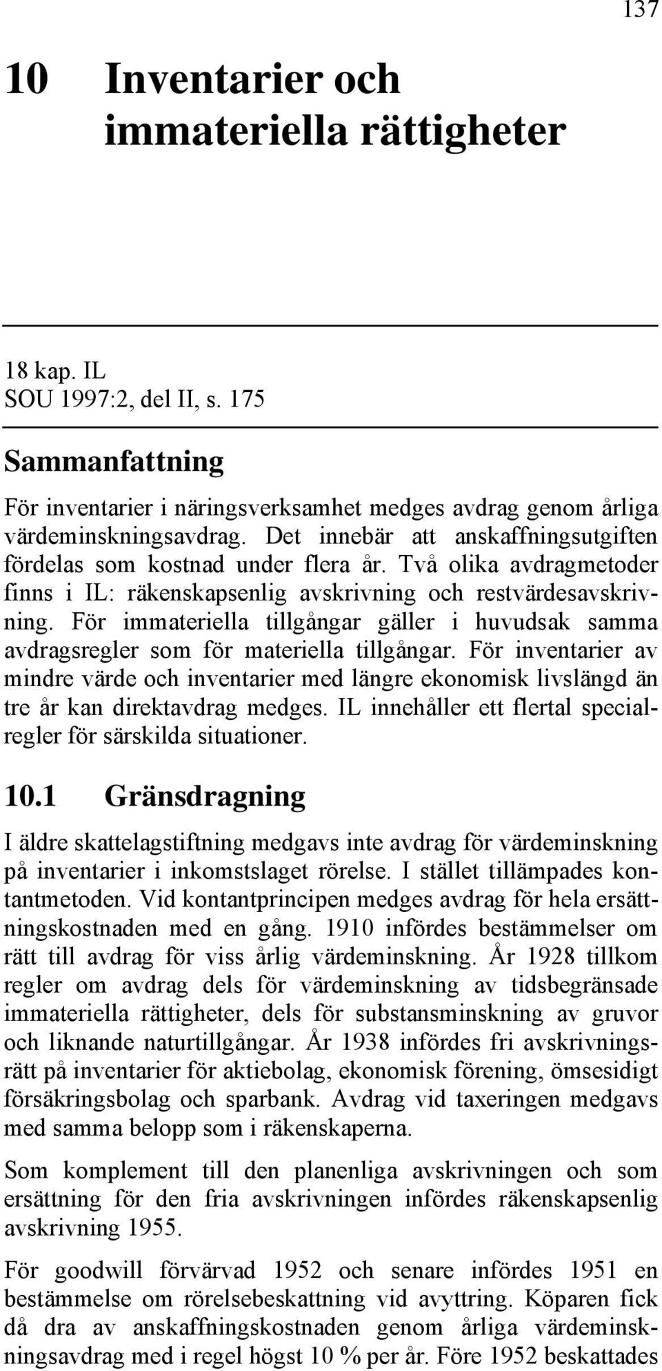 För immateriella tillgångar gäller i huvudsak samma avdragsregler som för materiella tillgångar.