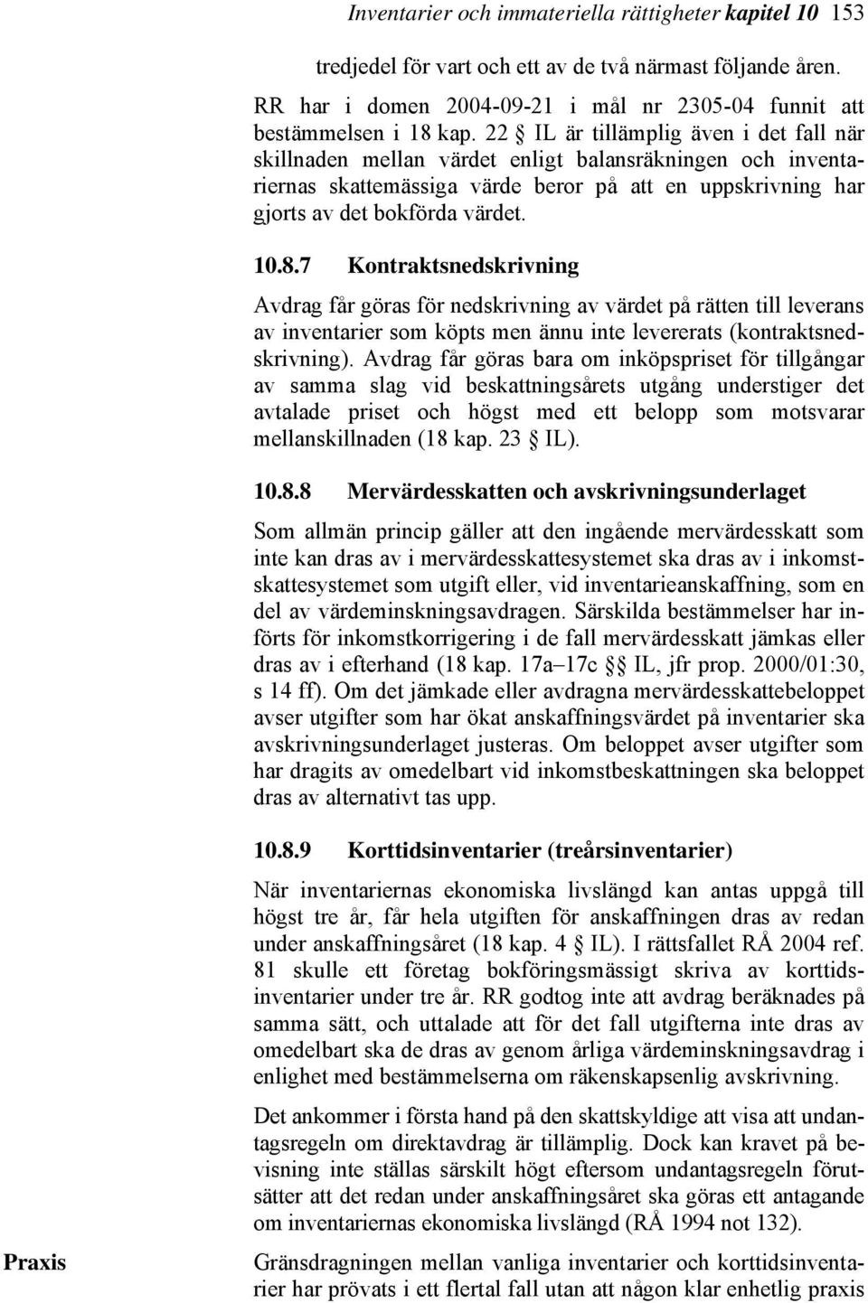 7 Kontraktsnedskrivning Avdrag får göras för nedskrivning av värdet på rätten till leverans av inventarier som köpts men ännu inte levererats (kontraktsnedskrivning).