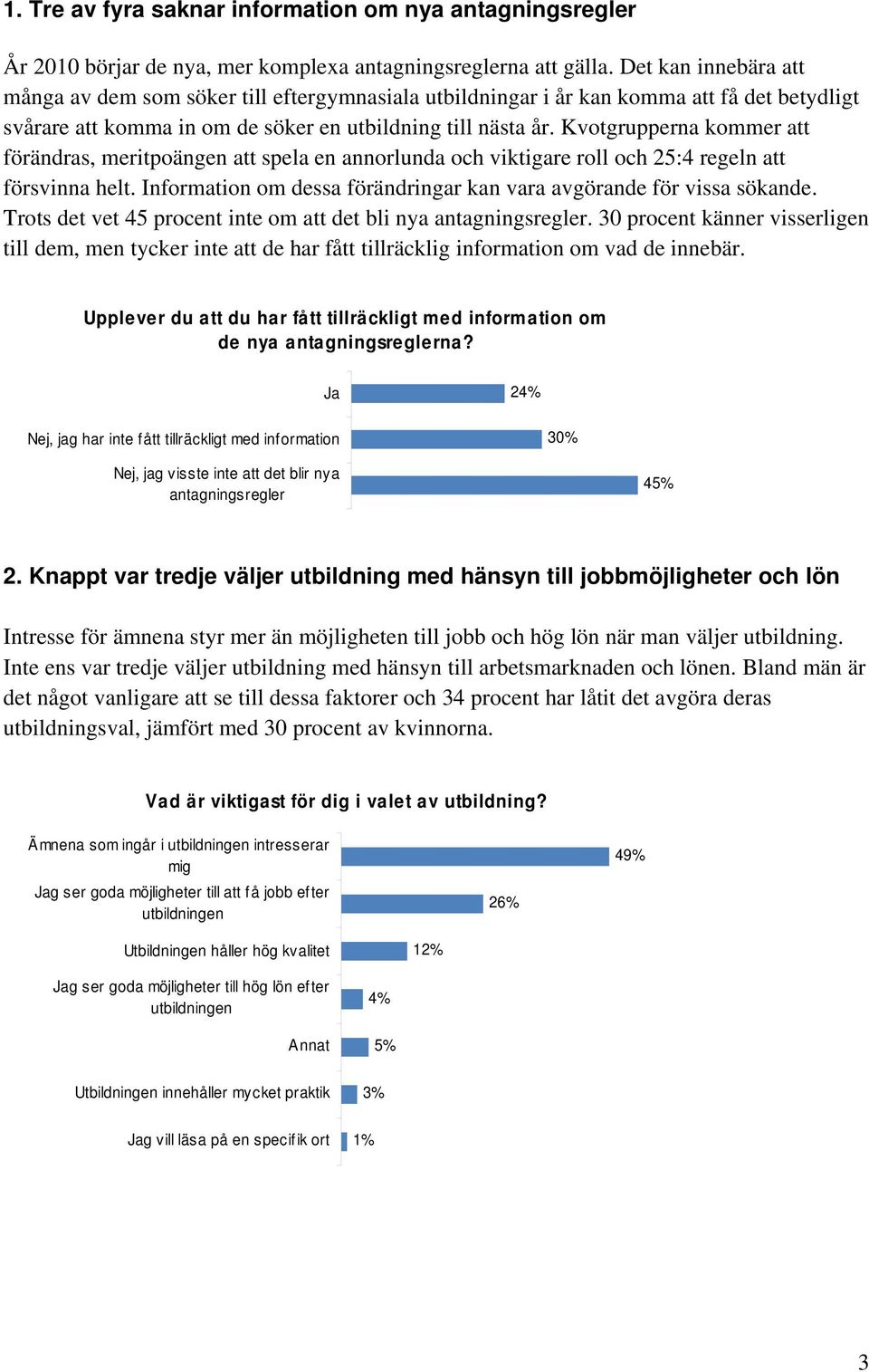 Kvotgrupperna kommer att förändras, meritpoängen att spela en annorlunda och viktigare roll och 25:4 regeln att försvinna helt. Information om dessa förändringar kan vara avgörande för vissa sökande.