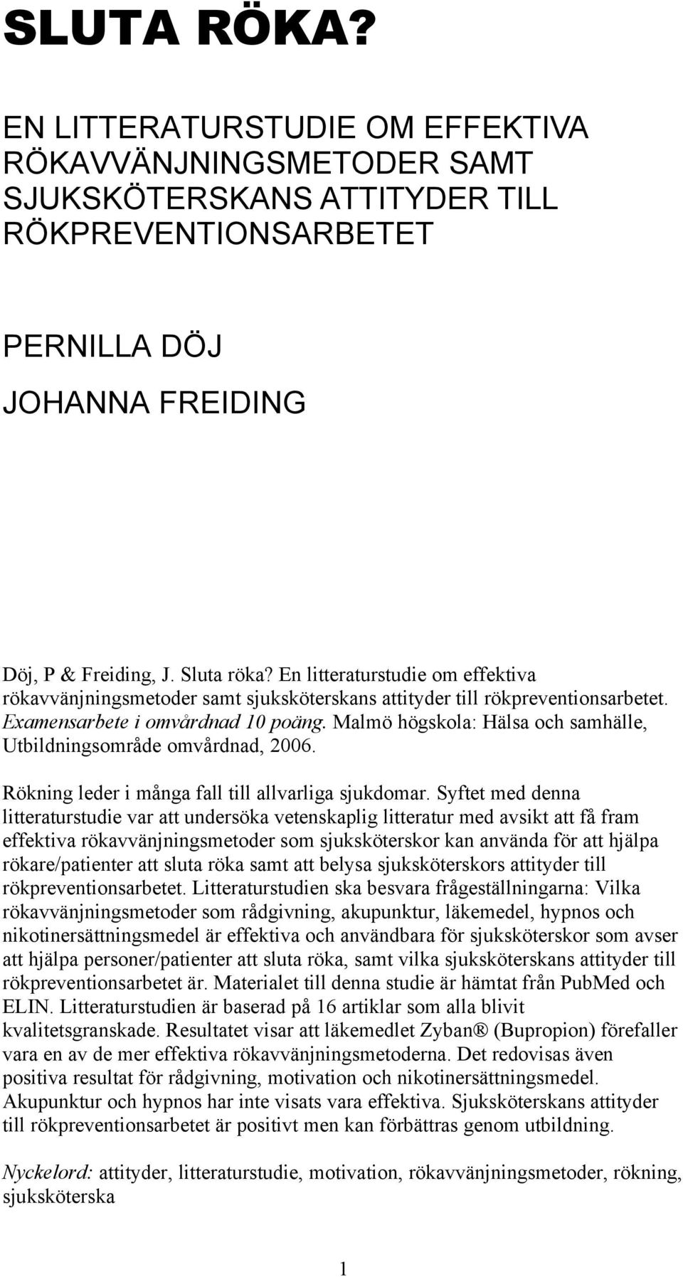 Malmö högskola: Hälsa och samhälle, Utbildningsområde omvårdnad, 2006. Rökning leder i många fall till allvarliga sjukdomar.