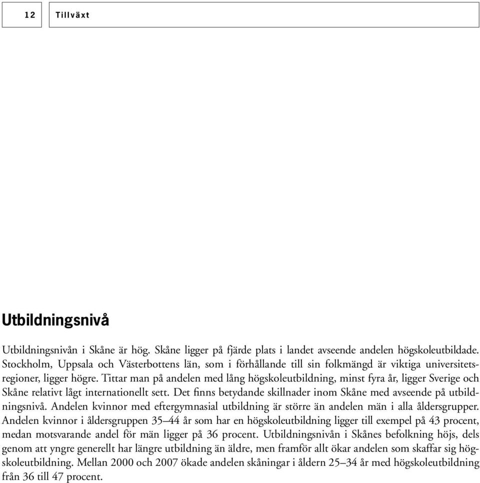 Tittar man på andelen med lång högskoleutbildning, minst fyra år, ligger Sverige och Skåne relativt lågt internationellt sett.