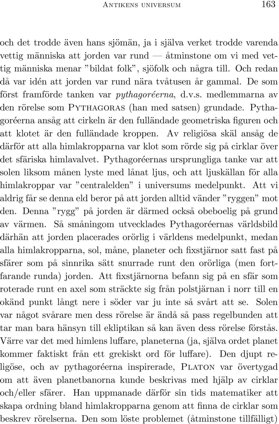 Pythagoréerna ansåg att cirkeln är den fulländade geometriska figuren och att klotet är den fulländade kroppen.