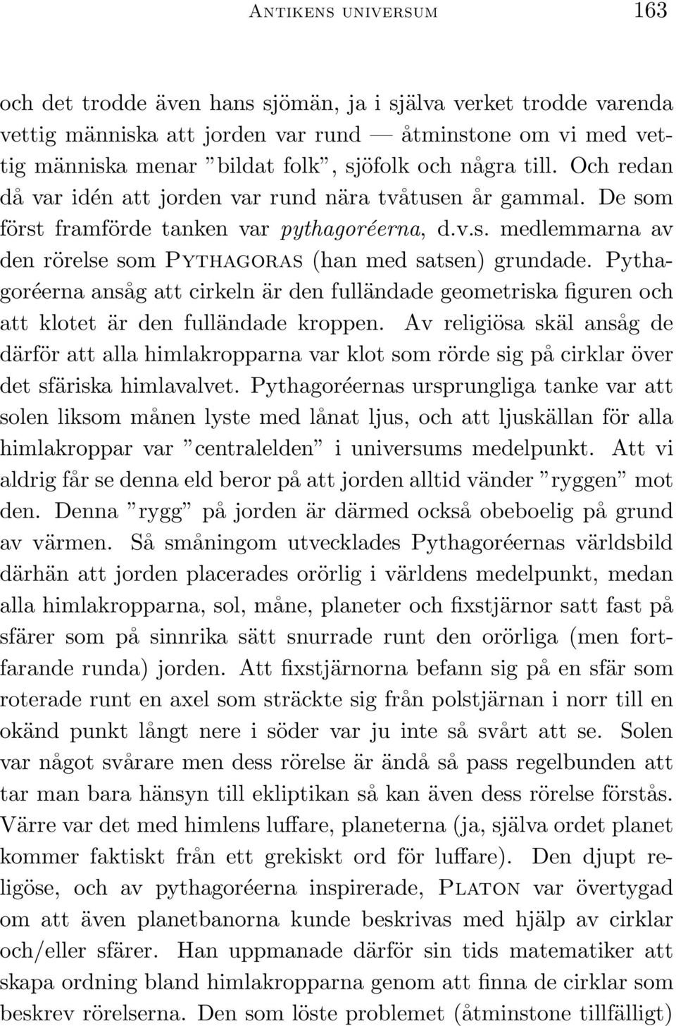 Pythagoréerna ansåg att cirkeln är den fulländade geometriska figuren och att klotet är den fulländade kroppen.