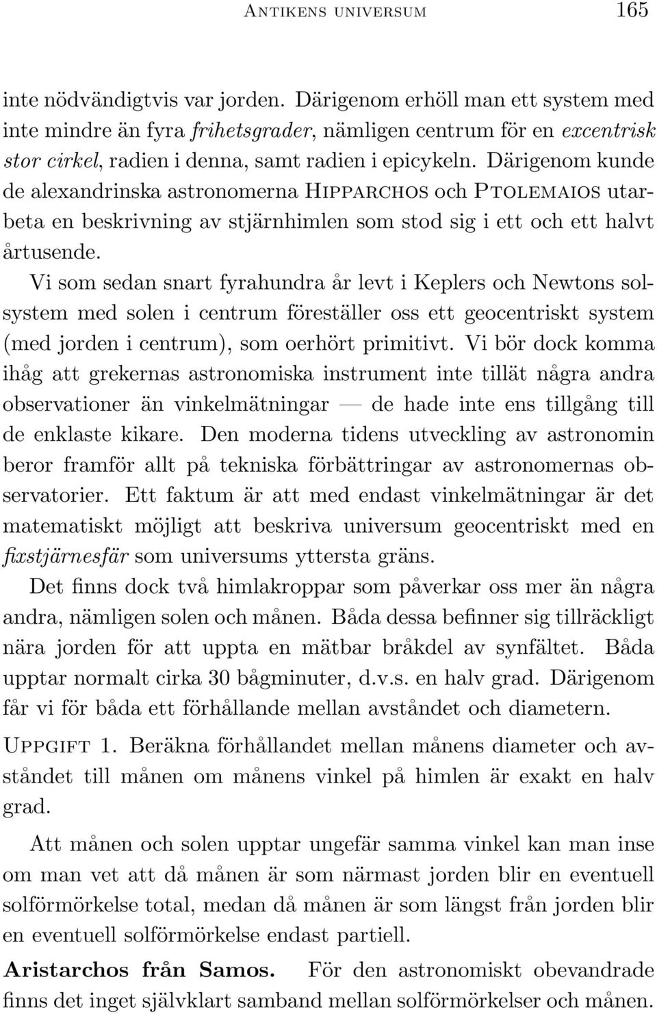 Därigenom kunde de alexandrinska astronomerna Hipparchos och Ptolemaios utarbeta en beskrivning av stjärnhimlen som stod sig i ett och ett halvt årtusende.