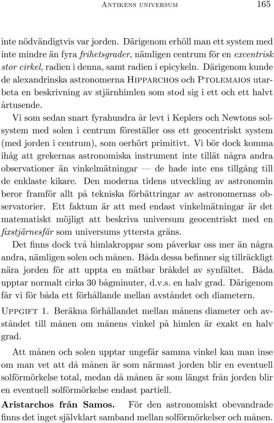 Därigenom kunde de alexandrinska astronomerna Hipparchos och Ptolemaios utarbeta en beskrivning av stjärnhimlen som stod sig i ett och ett halvt årtusende.