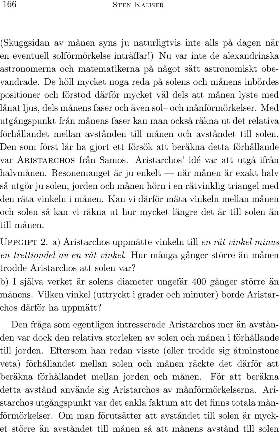 De höll mycket noga reda på solens och månens inbördes positioner och förstod därför mycket väl dels att månen lyste med lånat ljus, dels månens faser och även sol och månförmörkelser.