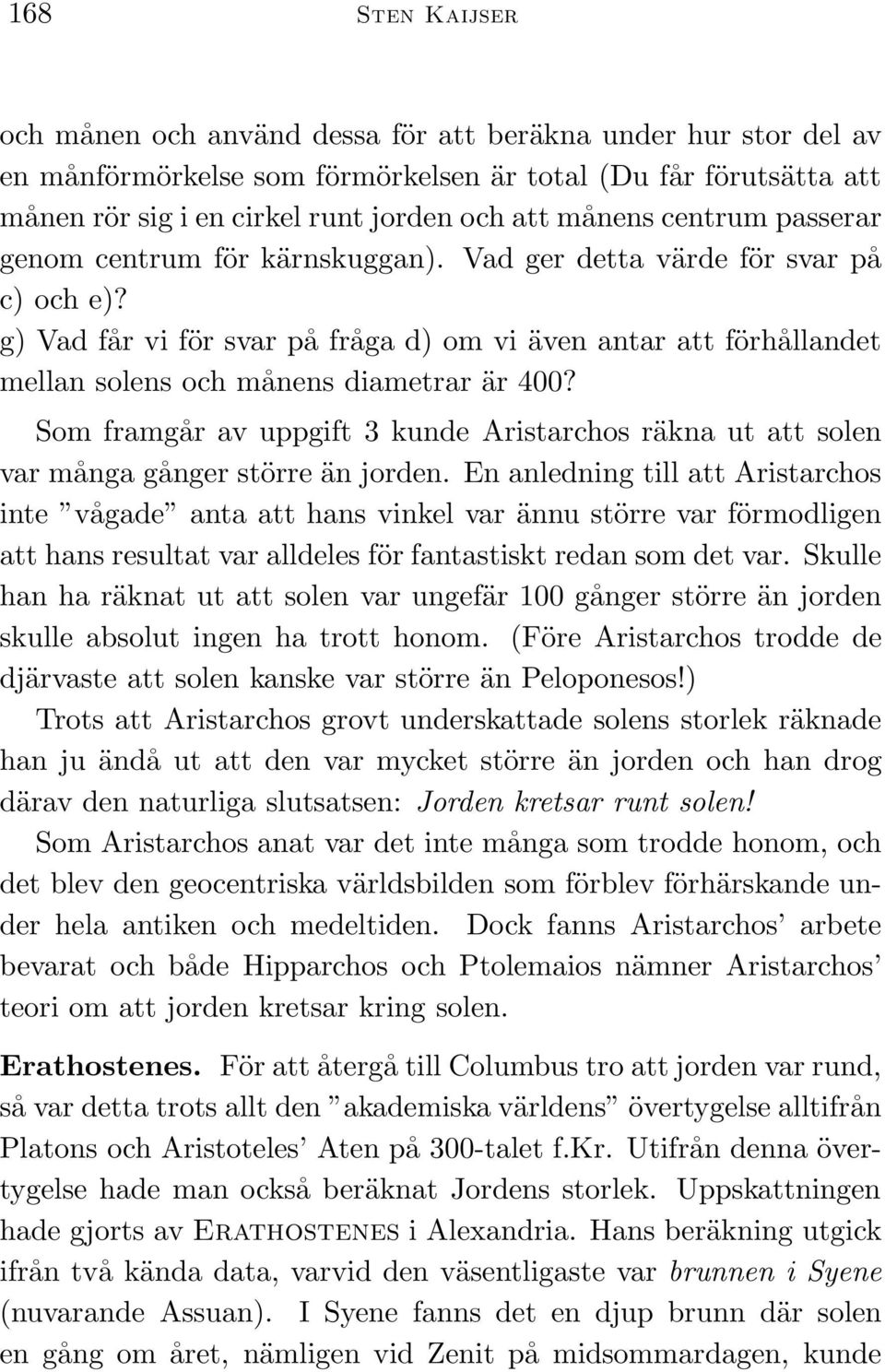 g) Vad får vi för svar på fråga d) om vi även antar att förhållandet mellan solens och månens diametrar är 400?