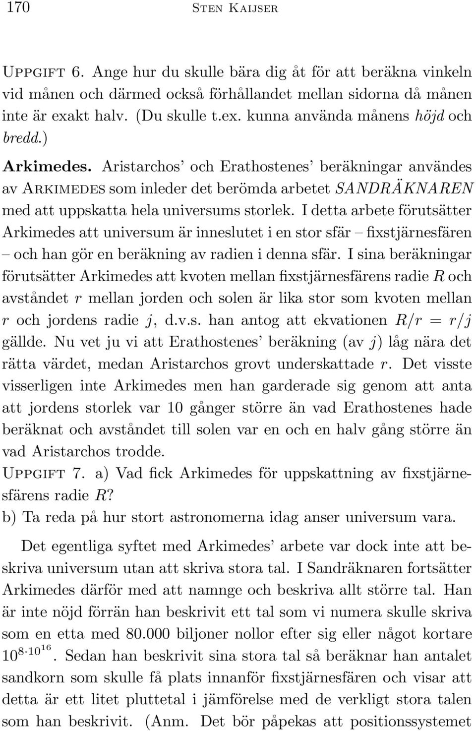 I detta arbete förutsätter Arkimedes att universum är inneslutet i en stor sfär fixstjärnesfären och han gör en beräkning av radien i denna sfär.