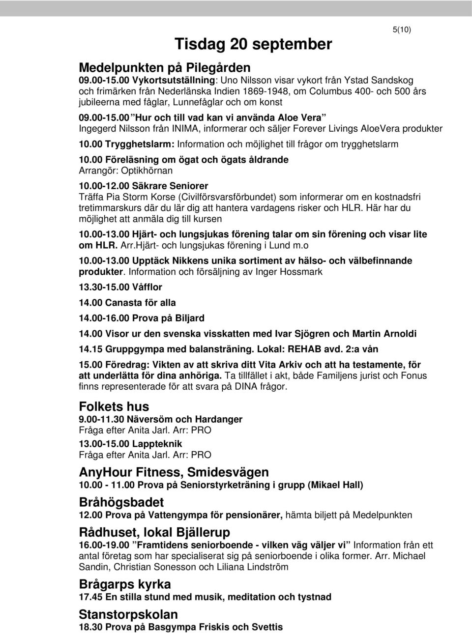 00-15.00 Hur och till vad kan vi använda Aloe Vera Ingegerd Nilsson från INIMA, informerar och säljer Forever Livings AloeVera produkter 10.