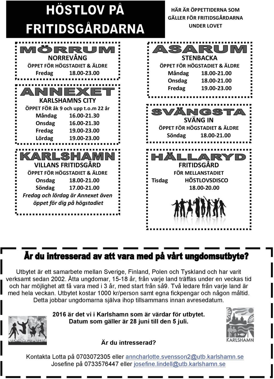 00-21.00 VILLANS FRITIDSGÅRD ÖPPET FÖR HÖGSTADIET & ÄLDRE Onsdag 18.00-21.00 Söndag 17.00-21.00 Fredag och lördag är Annexet även öppet för dig på högstadiet Tisdag FRITIDSGÅRD FÖR MELLANSTADIET HÖSTLOVSDISCO 18.