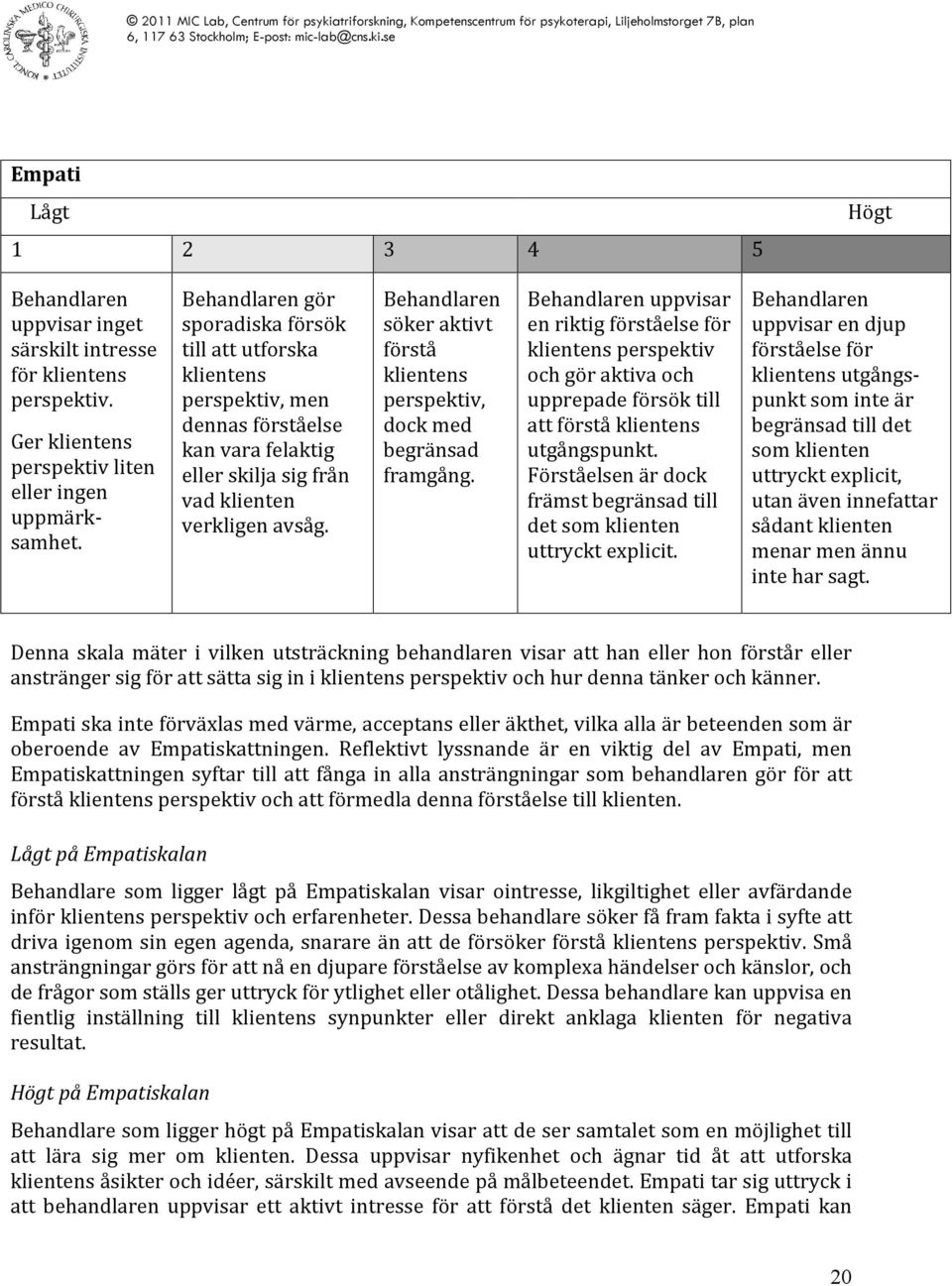 söker aktivt förstå klientens perspektiv, dock med begränsad framgång.