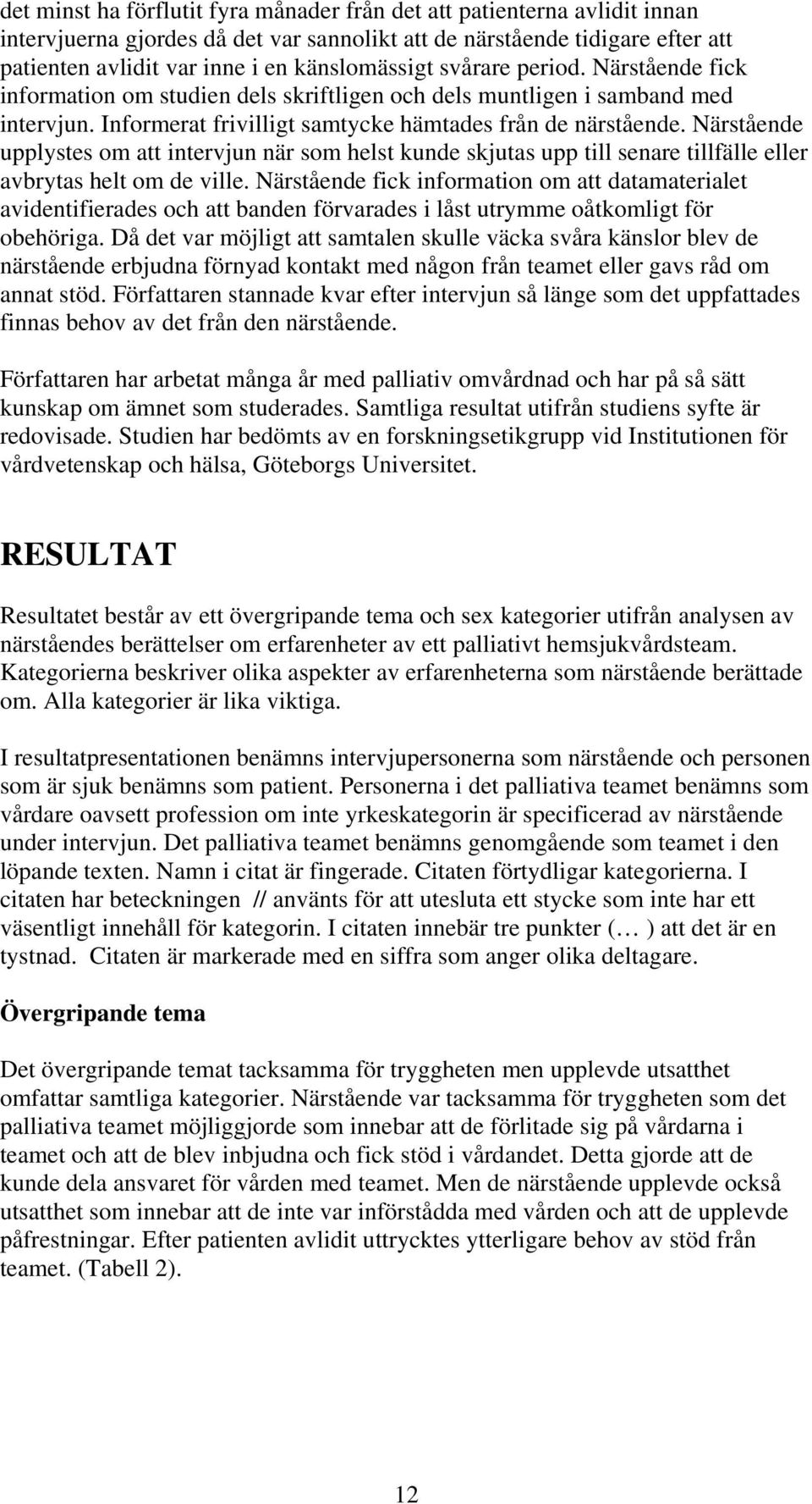 Närstående upplystes om att intervjun när som helst kunde skjutas upp till senare tillfälle eller avbrytas helt om de ville.
