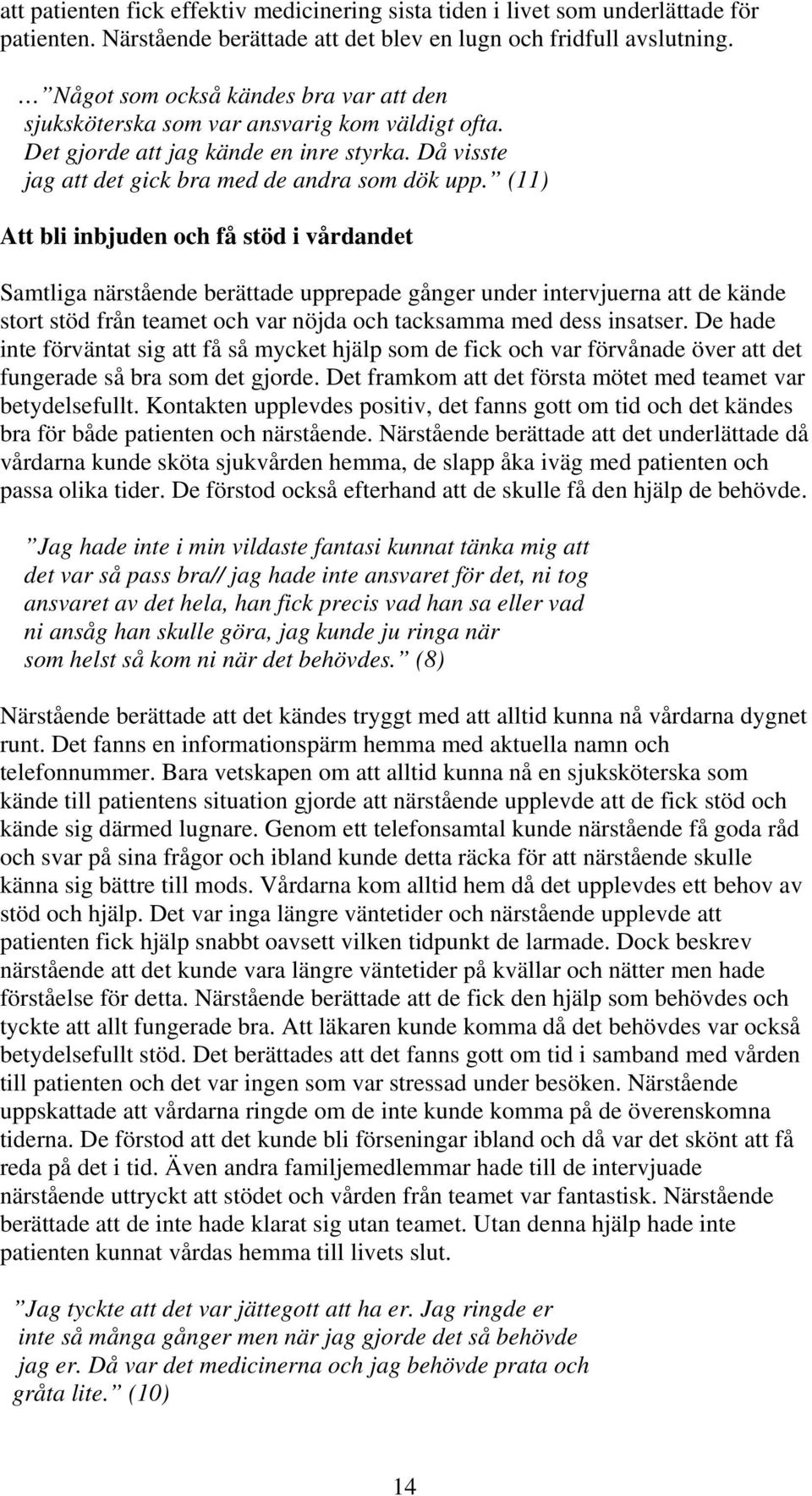 (11) Att bli inbjuden och få stöd i vårdandet Samtliga närstående berättade upprepade gånger under intervjuerna att de kände stort stöd från teamet och var nöjda och tacksamma med dess insatser.