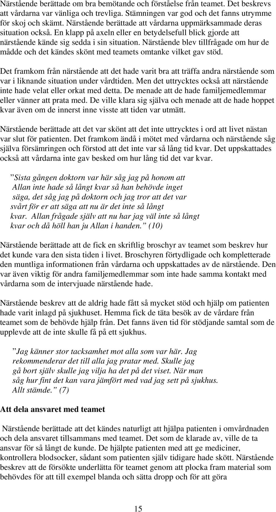 Närstående blev tillfrågade om hur de mådde och det kändes skönt med teamets omtanke vilket gav stöd.