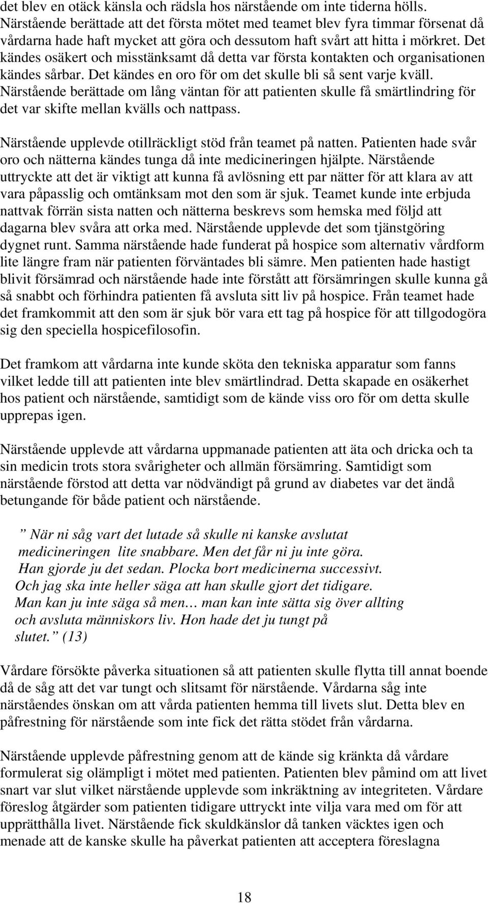 Det kändes osäkert och misstänksamt då detta var första kontakten och organisationen kändes sårbar. Det kändes en oro för om det skulle bli så sent varje kväll.